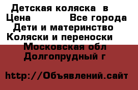 Детская коляска 3в1. › Цена ­ 6 500 - Все города Дети и материнство » Коляски и переноски   . Московская обл.,Долгопрудный г.